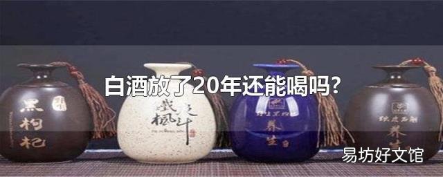 白酒放了20年还能喝吗?