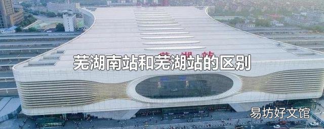 芜湖南站和芜湖站的区别