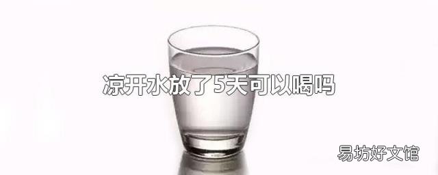 凉开水放了5天可以喝吗