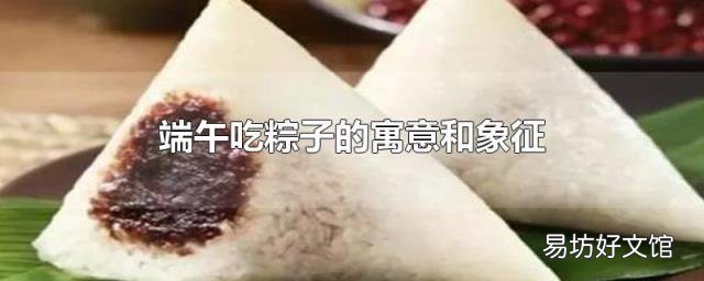 端午吃粽子的寓意和象征