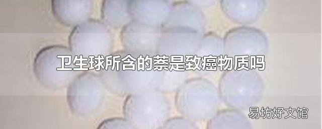 卫生球所含的萘是致癌物质吗