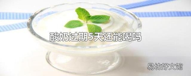 酸奶过期5天还能喝吗