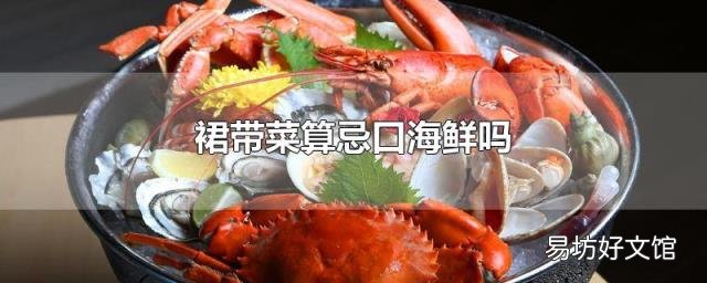 裙带菜算忌口海鲜吗