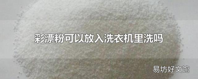 彩漂粉可以放入洗衣机里洗吗