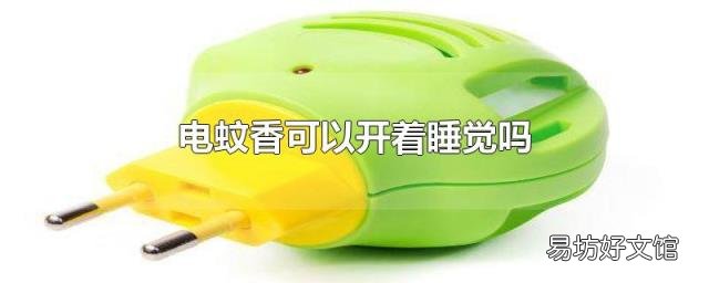 电蚊香可以开着睡觉吗