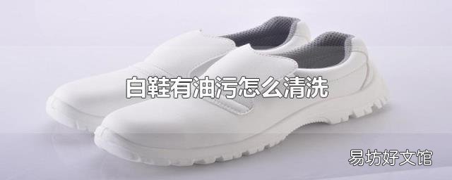 白鞋有油污怎么清洗