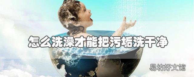 怎么洗澡才能把污垢洗干净