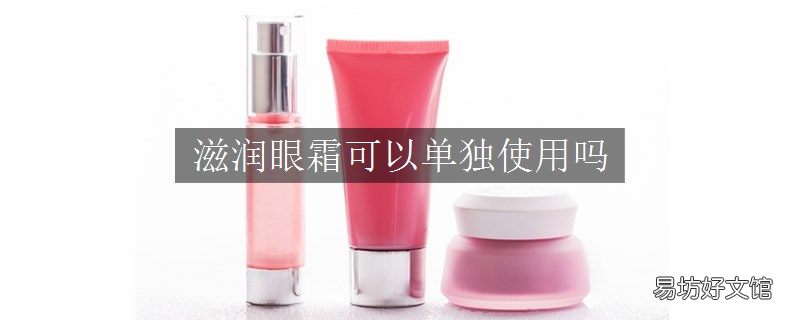 滋润眼霜可以单独使用吗