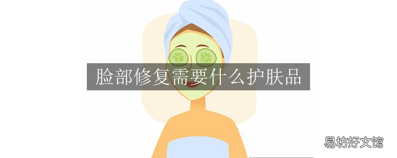 脸部修复需要什么护肤品