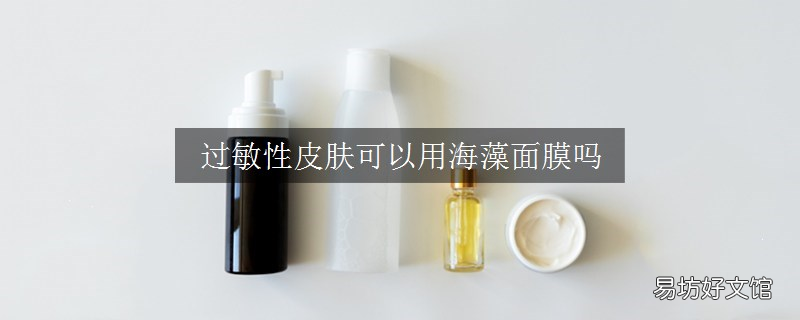 过敏性皮肤可以用海藻面膜吗