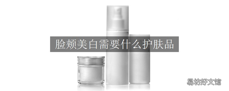 脸颊美白需要什么护肤品