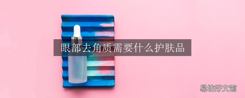 眼部去角质需要什么护肤品